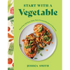 Start with a Vegetable: More Than 100 Easy, Tasty, Plant-Forward Recipes for Everyone - Hardcover
