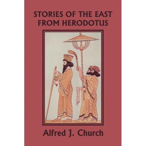 Stories of the East from Herodotus, Illustrated Edition (Yesterday's Classics) - Paperback