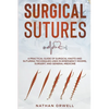 Surgical Sutures: A Practical Guide of Surgical Knots and Suturing Techniques Used in Emergency Rooms, Surgery, and General Medicine - Paperback