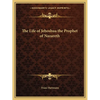 The Life of Jehoshua the Prophet of Nazareth - Paperback