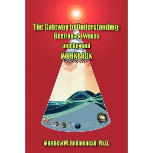 The Gateway to Understanding: Electrons to Waves and Beyond WORKBOOK - Paperback