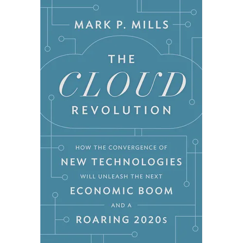 The Cloud Revolution: How the Convergence of New Technologies Will Unleash the Next Economic Boom and a Roaring 2020s - Hardcover