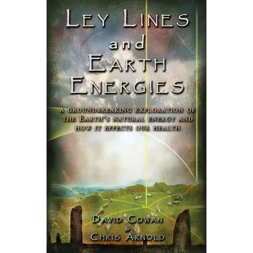 Ley Lines and Earth Energies: An Extraordinary Journey Into the Earth's Natural Energy System - Paperback