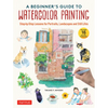 A Beginner's Guide to Watercolor Painting: Step-By-Step Lessons for Portraits, Landscapes and Still Lifes (Includes 16 Practice Postcards) - Hardcover