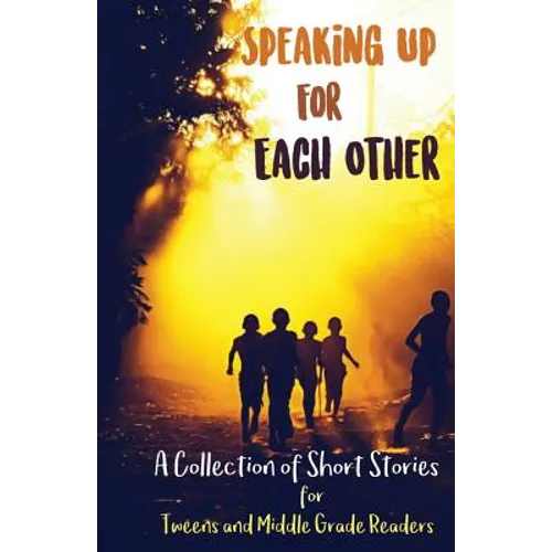 Speaking Up for Each Other: A Collection of Short Stories for Tweens and Middle Grade Readers - Paperback