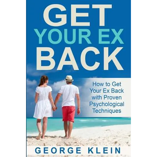 Get Your Ex Back: How to Get Your Ex Back with Proven Psychological Techniques - Paperback