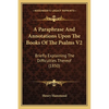 A Paraphrase And Annotations Upon The Books Of The Psalms V2: Briefly Explaining The Difficulties Thereof (1850) - Paperback