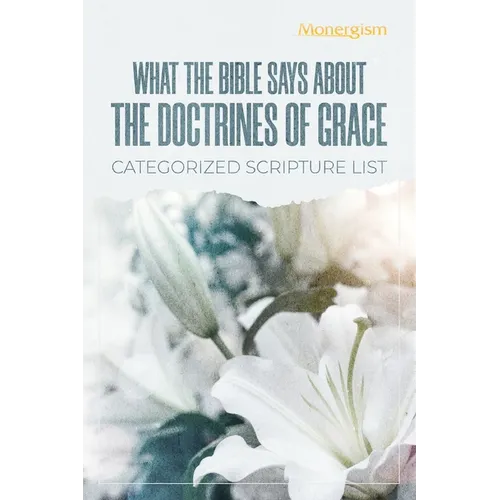 What The Bible Says About The Doctrines Of Grace: Categorized Scripture List: Categorized Scripture - Paperback
