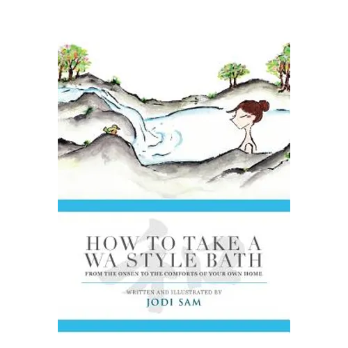 How to Take a Wa Style Bath: From the Onsen to the Comforts of Your Own Home - Paperback