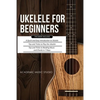 Ukulele for Beginners: 3 Books in 1 - A Quick and Easy Introduction to Ukulele + Tips and Tricks to Play the Ukulele + Reading Music and Chords in 7 D - Paperback