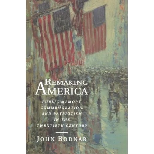 Remaking America: Public Memory, Commemoration, and Patriotism in the Twentieth Century - Paperback