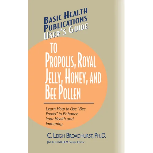 User's Guide to Propolis, Royal Jelly, Honey, and Bee Pollen: Learn How to Use Bee Foods to Enhance Your Health and Immunity. - Paperback
