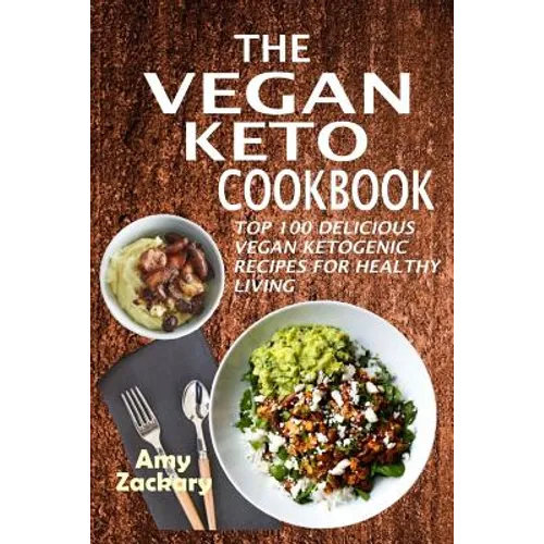 The Vegan Keto Cookbook: Top 100 Delicious Vegan Ketogenic Recipes For Healthy Living - Paperback