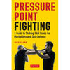 Pressure Point Fighting: A Guide to Striking Vital Points for Martial Arts and Self-Defense - Paperback
