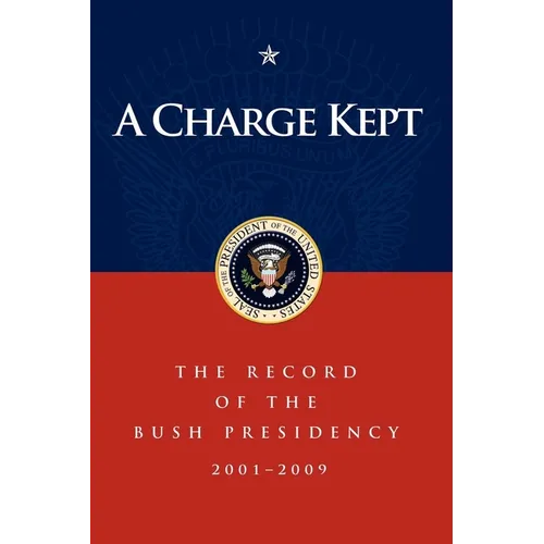 A Charge Kept: The Record of the Bush Presidency 2001-2009 - Paperback