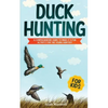 Duck Hunting for Kids: A Comprehensive Guide to Make It a Fun Activity for the Young Hunters - Paperback