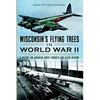 Wisconsin's Flying Trees in World War II: A Victory for American Forest Products and Allied Aviation - Paperback