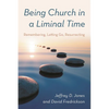 Being Church in a Liminal Time: Remembering, Letting Go, Resurrecting - Paperback