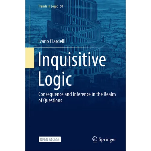 Inquisitive Logic: Consequence and Inference in the Realm of Questions - Hardcover