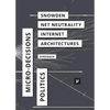 The Politics of Micro-Decisions: Edward Snowden, Net Neutrality, and the Architectures of the Internet - Paperback
