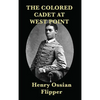 The Colored Cadet at West Point: A Memoir of West Point and the First African American Cadet - Hardcover