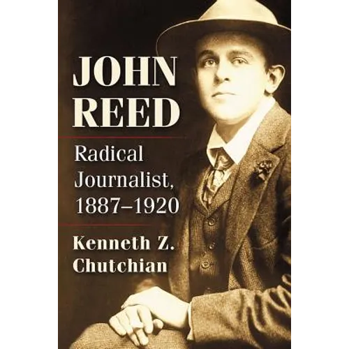 John Reed: Radical Journalist, 1887-1920 - Paperback
