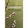 A Grounded Faith: Reconnecting with Creator and Creation in the Season of Lent - Paperback