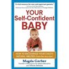 Your Self-Confident Baby: How to Encourage Your Child's Natural Abilities -- From the Very Start - Hardcover