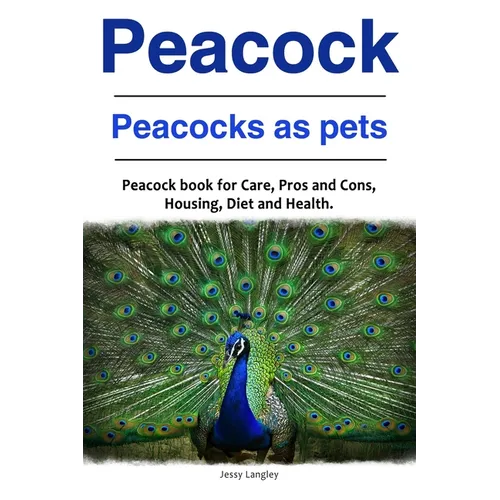 Peacock. Peacocks as pets. Peacock book for Care, Pros and Cons, Housing, Diet and Health. - Paperback