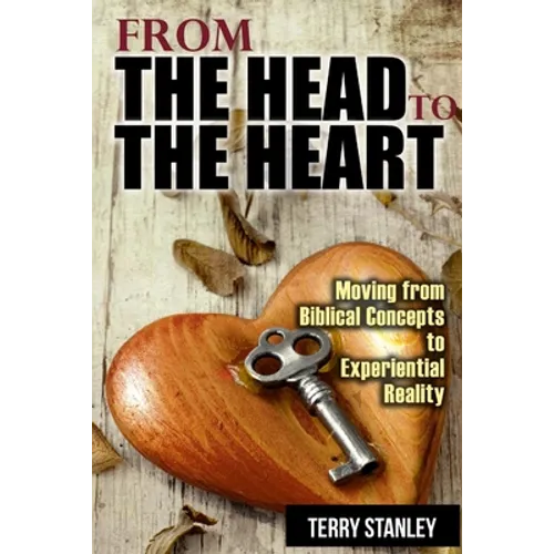 From the Head to the Heart: Moving from Biblical Concepts to Experiential Reality - Paperback