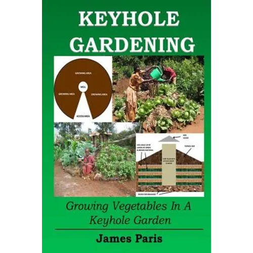 Keyhole Gardening: Growing Vegetables In A Keyhole Garden - Paperback
