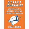 Street Journalist: Understand and Report the News in Your Community - Paperback