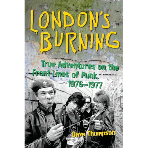 London's Burning: True Adventures on the Frontlines of Punk, 1976-1977 - Paperback