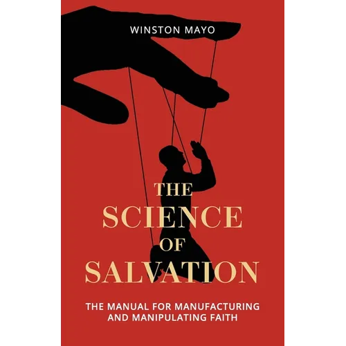 The Science of Salvation: The Manual for Manufacturing and Manipulating Faith - Paperback