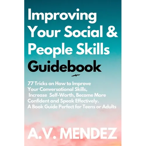 Improving Your Social & People Skills Guidebook: 77 Tricks on How to Improve Your Conversational Skills, Increase Self-Worth, Become More Confident an - Paperback