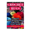 Crochet Rugs: 7 Pretty Crochet Patterns For Your Sweet Home - Paperback
