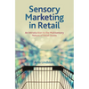 Sensory Marketing in Retail: An Introduction to the Multisensory Nature of Retail Stores - Paperback