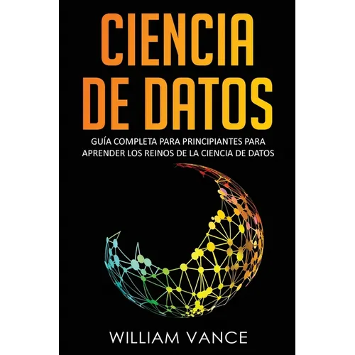 Ciencia de Datos: Guía completa para principiantes para aprender los reinos de la ciencia de datos - Paperback