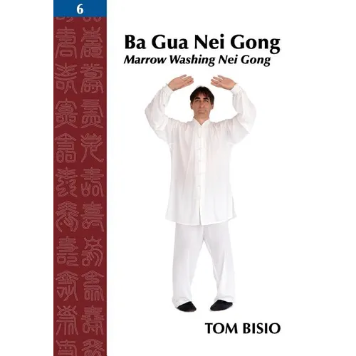 Ba Gua Nei Gong, Volume 6: Marrow Washing Nei Gong - Paperback