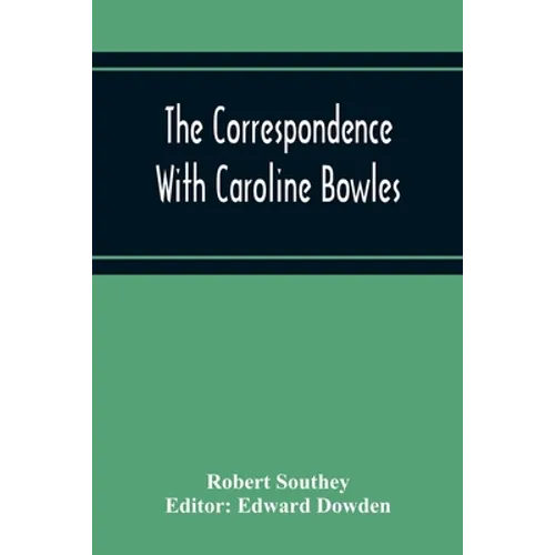 The Correspondence With Caroline Bowles, To Which Are Added Correspondence With Shelley, And Southey'S Dreams - Paperback
