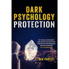 Dark Psychology Protection: How to Analyze and Read People to Handle and Protect Your Self from Toxic People Who Use Dark NLP, Manipulation, Mind Game - Paperback