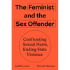 The Feminist and the Sex Offender: Confronting Sexual Harm, Ending State Violence - Paperback