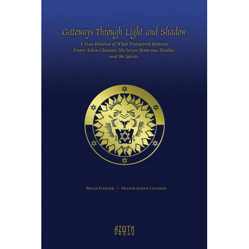 Gateways Through Light and Shadow: A True Relation of What Transpired Between Frater Ashen Chassan, His Scryer Benn mac Stiofán and the Spirits - Paperback