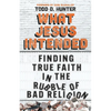 What Jesus Intended: Finding True Faith in the Rubble of Bad Religion - Paperback