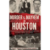 Murder & Mayhem in Houston: Historic Bayou City Crime - Hardcover
