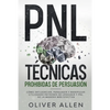 PNL Técnicas prohibidas de Persuasión: Cómo influenciar, persuadir y manipular utilizando patrones de lenguaje y PNL de la manera más efectiva - Paperback