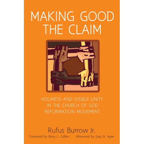 Making Good the Claim: Holiness and Visible Unity in the Church of God Reformation Movement - Paperback