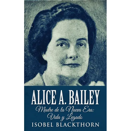 Alice A. Bailey - Madre de la Nueva Era: Vida y Legado - Hardcover