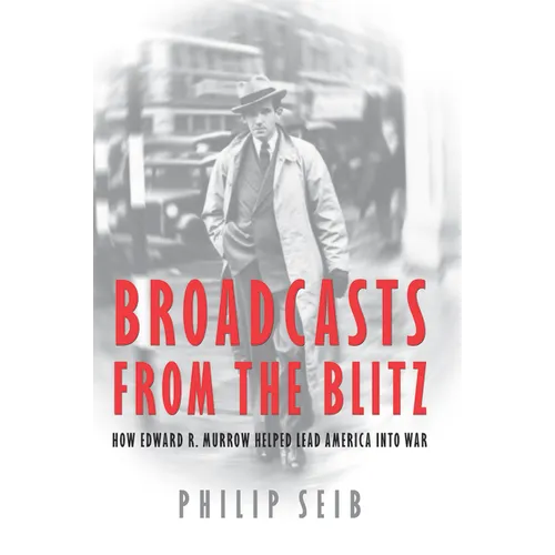 Broadcasts from the Blitz: How Edward R. Murrow Helped Lead America Into War - Hardcover