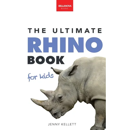 Rhinoceros The Ultimate Rhino Book: Rhinoceros Facts, 100+ Photos, Endangered Species Quiz & Conservation STEM Activities - Hardcover